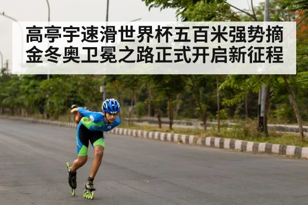 高亭宇速滑世界杯五百米强势摘金冬奥卫冕之路正式开启新征程