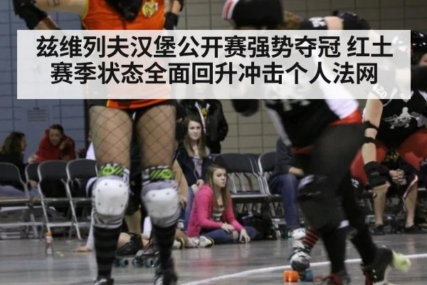 兹维列夫汉堡公开赛强势夺冠 红土赛季状态全面回升冲击个人法网